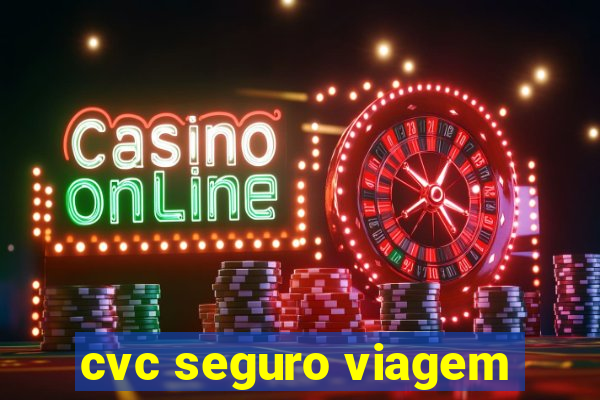 cvc seguro viagem